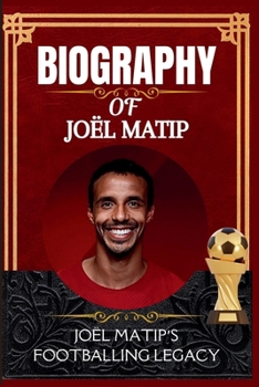 Biography of Joël matip: Joël Matip’s Footballing Legacy