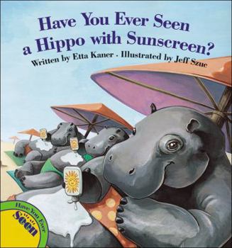 Have You Ever Seen a Hippo with Sunscreen? - Book  of the Have You Ever Seen...