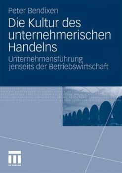 Paperback Die Kultur Des Unternehmerischen Handelns: Unternehmensführung Jenseits Der Betriebswirtschaft [German] Book