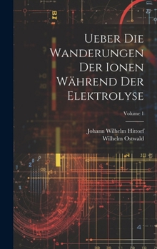 Hardcover Ueber Die Wanderungen Der Ionen Während Der Elektrolyse; Volume 1 [German] Book