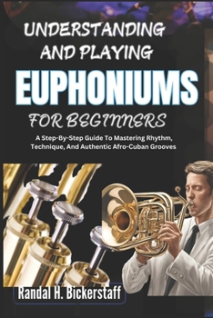 Paperback Understanding and Playing Euphoniums for Beginners: A Starter's Guide To Learning, Playing, And Excelling With Confidence Book