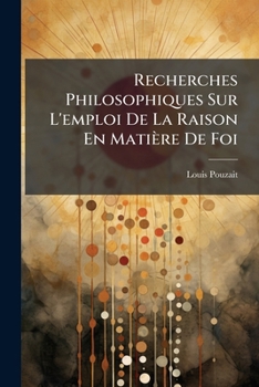 Paperback Recherches Philosophiques Sur L'emploi De La Raison En Matière De Foi [French] Book