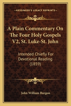 Paperback A Plain Commentary On The Four Holy Gospels V2, St. Luke-St. John: Intended Chiefly For Devotional Reading (1859) Book