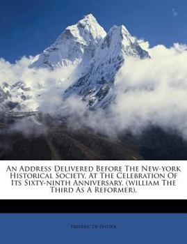 Paperback An Address Delivered Before the New-York Historical Society, at the Celebration of Its Sixty-Ninth Anniversary. (William the Third as a Reformer). Book