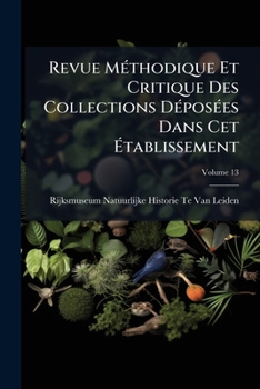 Revue Méthodique Et Critique Des Collections Déposées Dans Cet Établissement, Volume 13