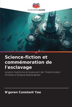 Science-fiction et commémoration de l'esclavage: La post-mémoire et le pouvoir de l'histoire dans Kindred d'Octavia Estelle Butler (French Edition)