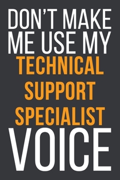 Paperback Don't Make Me Use My Technical Support Specialist Voice: Funny Gift Idea For Coworker, Boss & Friend - Blank Lined Notebook Book