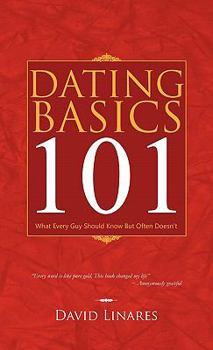 Hardcover Dating Basics 101: What Every Guy Should Know But Often Doesn't Book