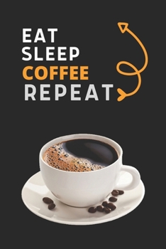 Eat Sleep Coffee Repeat: Best Gift for Coffee Lovers , 6x9 inch 100 Pages  Birthday & Christmas  Gift / Journal / Notebook / Diary