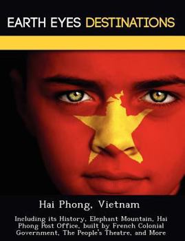 Paperback Hai Phong, Vietnam: Including Its History, Elephant Mountain, Hai Phong Post Office, Built by French Colonial Government, the People's The Book