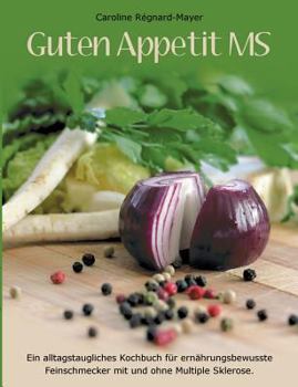 Paperback Guten Appetit MS: Ein alltagstaugliches Kochbuch für ernährungsbewusste Feinschmecker mit und ohne Multiple Sklerose. [German] Book