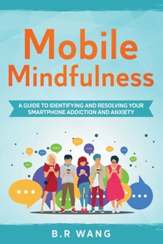 Paperback Mobile Mindfulness: A Guide to Identifying and Resolving Your Smartphone Addiction and Anxiety Book