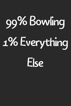 Paperback 99% Bowling 1% Everything Else: Lined Journal, 120 Pages, 6 x 9, Funny Bowling Gift Idea, Black Matte Finish (99% Bowling 1% Everything Else Journal) Book