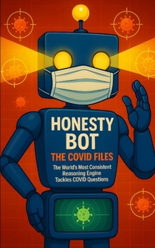Paperback Honesty Bot: The Covid Files: The world's most consistent reasoning engine tackles COVID questions. Book