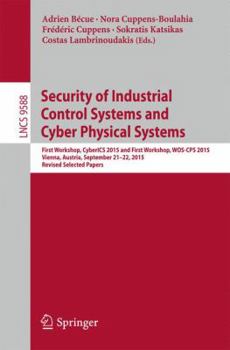 Paperback Security of Industrial Control Systems and Cyber Physical Systems: First Workshop, Cyberics 2015 and First Workshop, Wos-CPS 2015 Vienna, Austria, Sep Book
