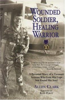 Hardcover Wounded Soldier, Healing Warrior: A Personal Story of a Vietnam Veteran Who Lost His Legs But Found His Soul Book