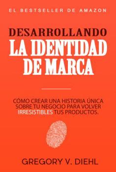 Paperback Desarrollando la Identidad de Marca: Como Crear una Historia Unica Sobre tu Negocio para Volver Irresistibles tus Productos [Spanish] Book