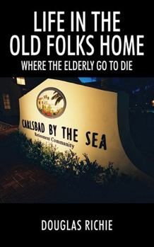 Paperback Life in the Old Folks Home: Where the Elderly Go to Die Book