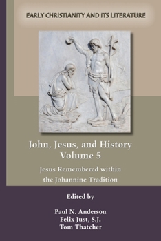John, Jesus, and History, Volume 5 : Jesus Remembered Within in the Johannine Tradition