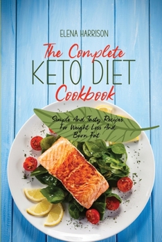 The Complete Keto Diet Cookbook: Simple And Tasty Recipes For Weight Loss And Burn Fat