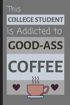 Paperback This College Student Is Addicted To Good-Ass Coffee: Hilarious Small Lined Notebook / Journal for School Book