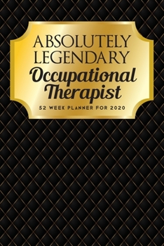 Absolutely Legendary Occupational Therapist: 52 Week Planner 2020