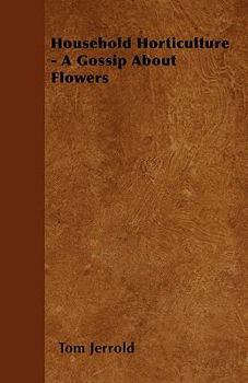 Paperback Household Horticulture - A Gossip About Flowers Book