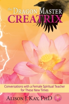 Paperback The Dragon Master Creatrix: Conversations with a Female Spiritual Teacher for these New Times Book