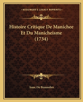 Paperback Histoire Critique De Manichee Et Du Manicheisme (1734) [French] Book