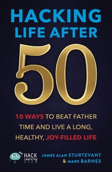 Paperback Hacking Life After 50: 10 Ways to Beat Father Time and Live a Long, Healthy, Joy-Filled Life Book