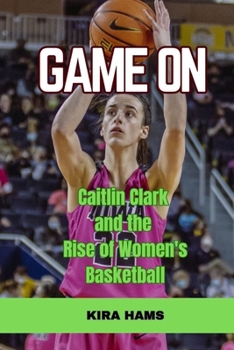 Game On: Caitlin Clark and the Rise of Women's Basketball