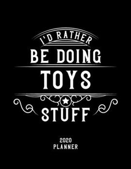 I'd Rather Be Doing Toys Stuff 2020 Planner: Toys Fan 2020 Planner, Funny Design, 2020 Planner for Toys Lover, Christmas Gift for Toys Lover