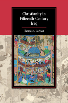 Christianity in Fifteenth-Century Iraq - Book  of the Cambridge Studies in Islamic Civilization