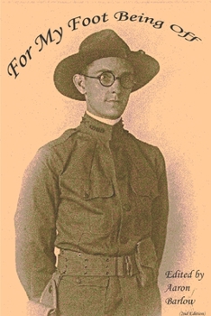 For My Foot Being Off: A Narrative in Documents and Letters Relating to the Wwi Experiences of Infantry Lieutenant Alfred Barlow