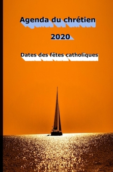 Agenda du chrétien 2020: Agenda avec les dates des fêtes catholiques. Un cadeau apprécié par les chrétiens, les frères et les sœurs en Christ, les enfants de Jésus. (French Edition)