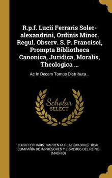 Hardcover R.p.f. Lucii Ferraris Soler-alexandrini, Ordinis Minor. Regul. Observ. S. P. Francisci, Prompta Bibliotheca Canonica, Juridica, Moralis, Theologica .. [Latin] Book