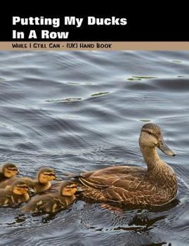 Paperback Putting My Ducks in a Row: While I Still Can - (Uk) Handbook Book