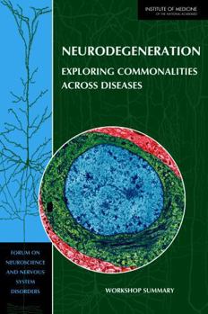 Neurodegeneration: Exploring Commonalities Across Diseases: Workshop Summary