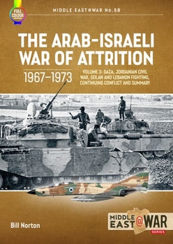 Paperback The Arab-Israeli War of Attrition, 1967-1973: Volume 3: Gaza, Jordanian Civil War, Golan and Lebanon Fighting, Continuing Conflict and Summary Book