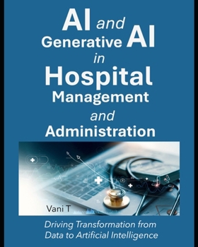 Paperback AI and Generative AI in Hospital Management and Administration: : Driving Transformation from Data to Artificial Intelligence Book