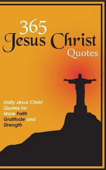 Paperback 365 Jesus Christ Quotes: Daily Jesus Christ Quotes for More Faith, Gratitude and Strength Book