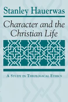 Character and the Christian Life: A Study in Theological Ethics - Book #3 of the Trinity University Monograph Series in Religion