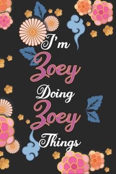 I'm Zoey Doing Zoey Things Notebook Birthday Gift: Personalized Name Journal Writing Notebook For Girls and Women, 100 Pages, 6x9, Soft Cover, Matte Finish
