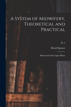 Paperback A System of Midwifery, Theoretical and Practical: Illustrated With Copper-plates; pt. 2 Book