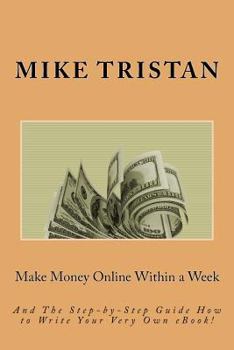 Paperback Make Money Online Within a Week: And The Step-by-Step Guide How to Write Your Very Own eBook! Book