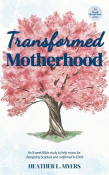 Paperback Transformed Motherhood: An 8-week Bible study to help moms be changed by Scripture and conformed to Christ (Growth through Grace series) Book
