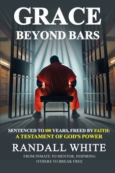 Paperback Grace Beyond Bars: Sentenced to 100 Years, Freed by Faith: A Testament of God's Power Book