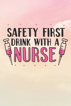 Paperback Safety First Drink With A Nurse: Nurse Journal / Notebook / Diary - Funny Quote Nurse Gift for School, Work, Birthday, or Christmas Book