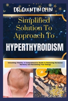 Paperback Simplified Solution Approach To HYPERTHYROIDISM: Unlocking Vitality: A Comprehensive Guide to Restoring Hormonal Harmony and Reclaiming Your Energy Book