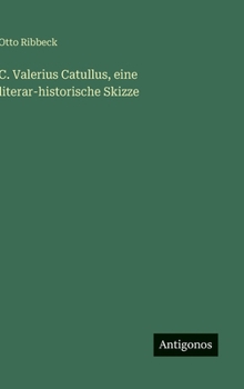 C. Valerius Catullus, eine literar-historische Skizze (German Edition)